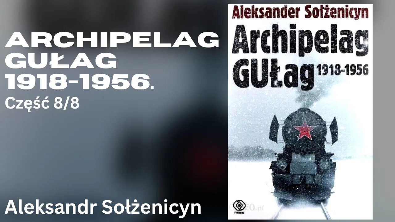 Archipelag GUŁag 1918 - 1956 Część 8/8 - Aleksandr Sołżenicyn