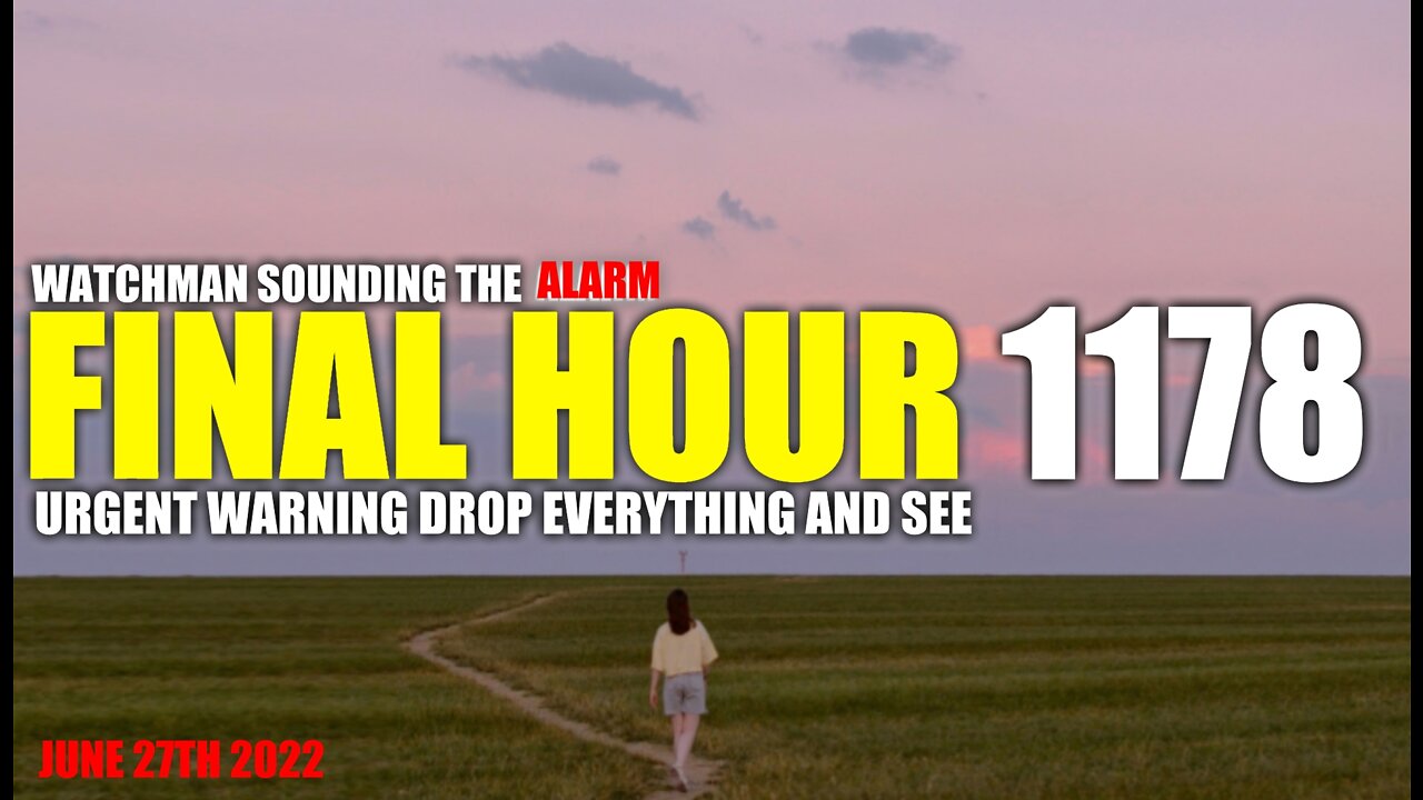 FINAL HOUR 1178 - URGENT WARNING DROP EVERYTHING AND SEE - WATCHMAN SOUNDING THE ALARM