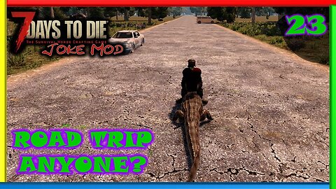 Road Trip Anyone? - 7 Days to Die Gameplay | Joke Mod | Ep 23