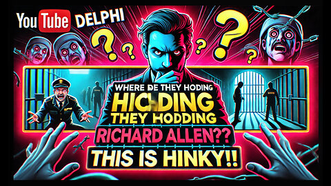 Delphi - Where are they holding Richard Allen????? This is hinky!!!