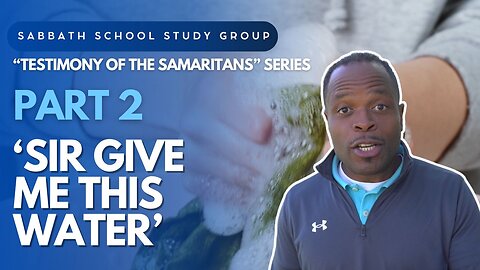 Sir Give Me This Water (John 4) Sabbath School School Lesson Study Group w/ Chris Bailey III