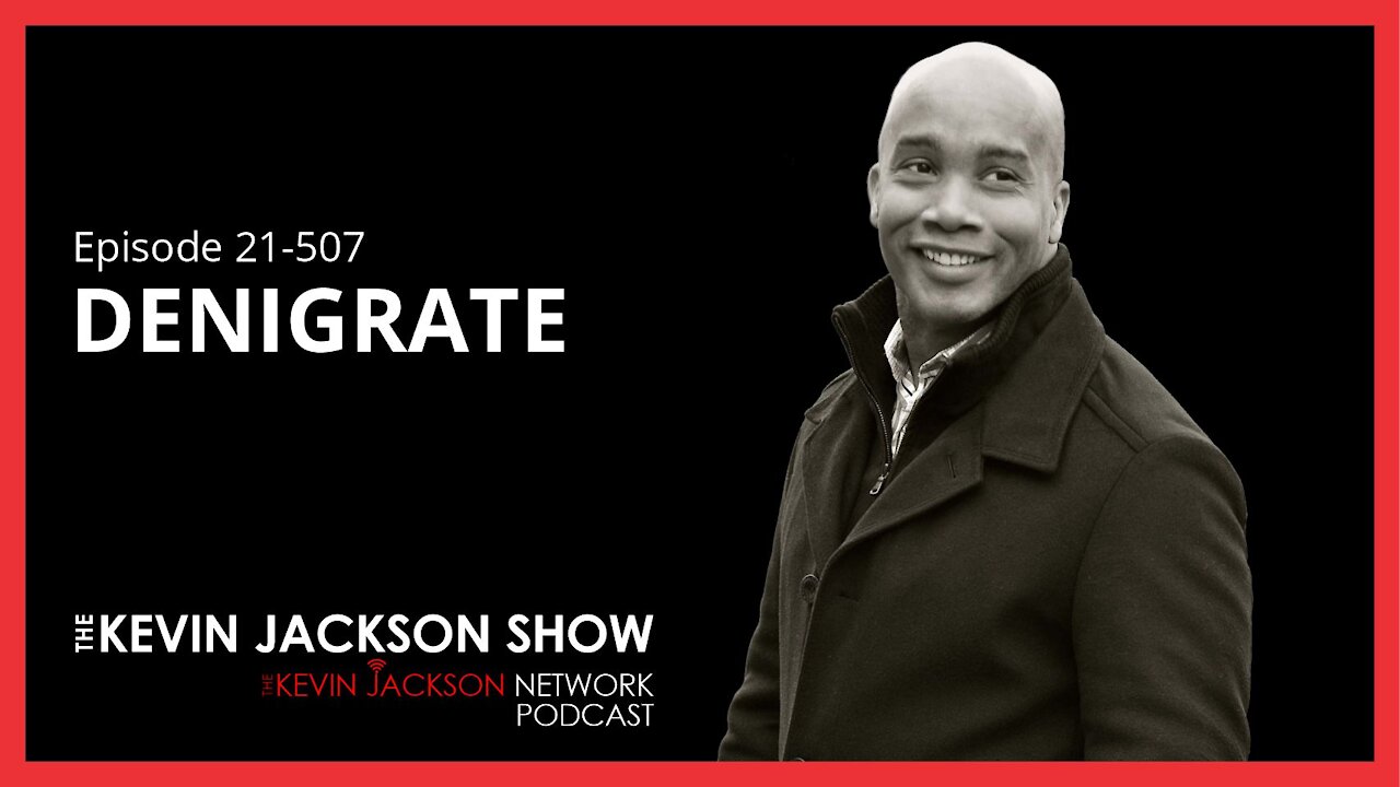 Episode 21-507 The Kevin Jackson Show - Denigrate