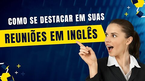 🟢 Como se destacar e impressionar em suas reuniões em inglês!