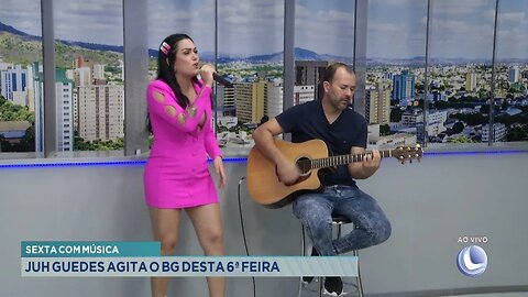 Sexta com música: Juh Guedes agita o BG desta 6ª feira.