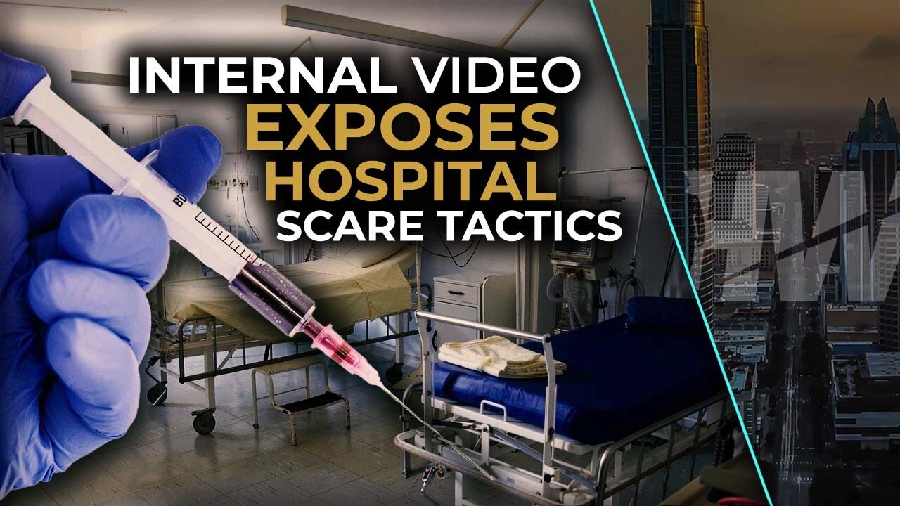 INTERNAL VIDEO EXPOSES HOSPITAL SCARE TACTICS