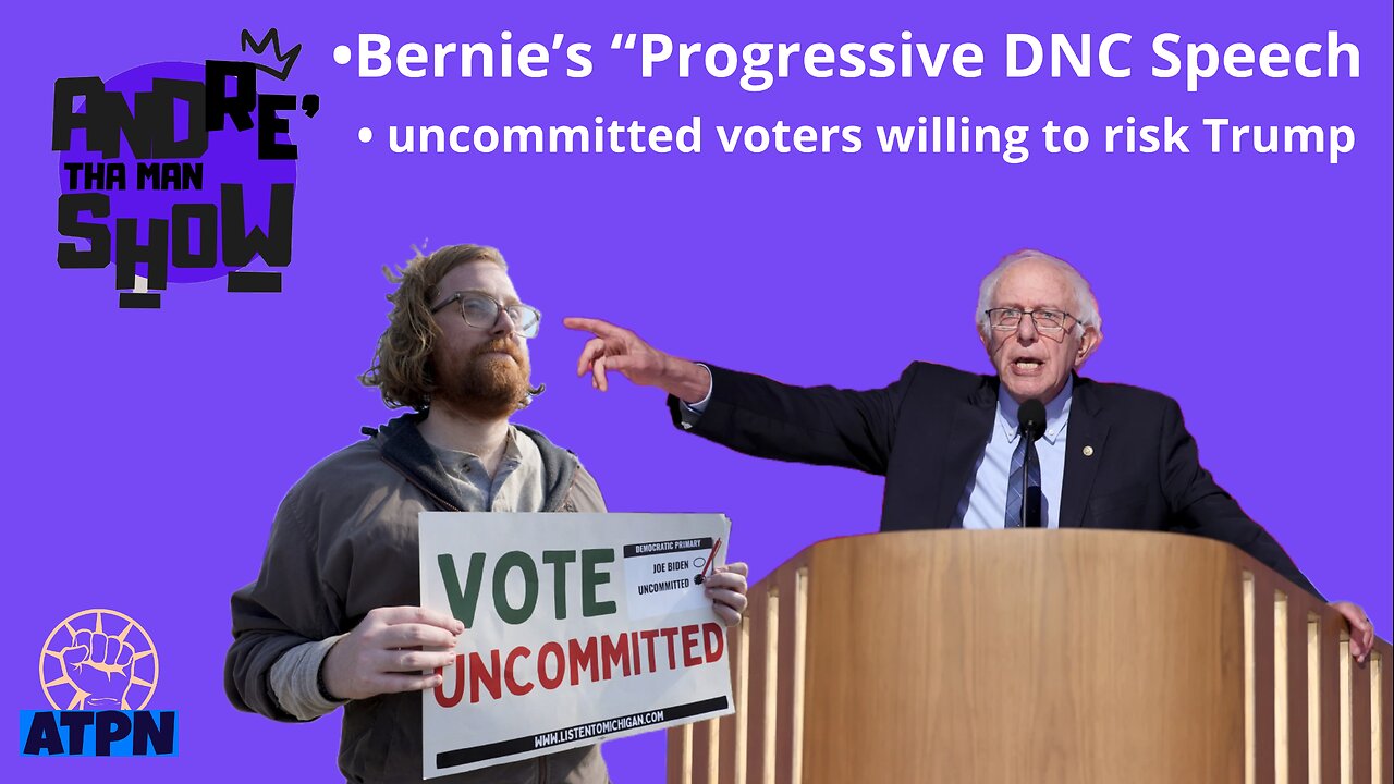 BERNIE'S "PROGRESSIVE" DNC SPEECH, UNCOMMITTED VOTERS WILLING TO RISK TRUMP - Andre Tha Man Show