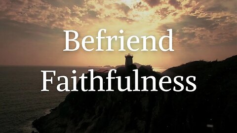 Befriend Faithfulness