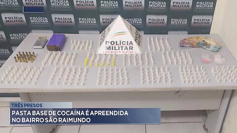 3 presos: Pasta base de cocaína é apreendida no Bairro São Raimundo.