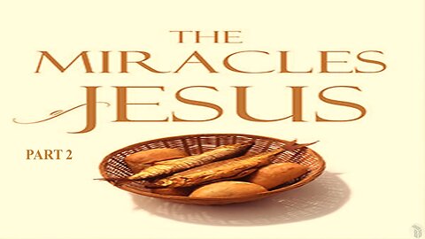 The Miracles of Jesus - Part 2