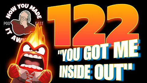 NOW YOU MADE IT AWKWARD Ep122: "YOU GOT ME INSIDE OUT"