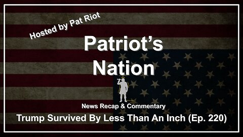 Trump Survived By Less Than An Inch (Ep. 220) - Patriot's Nation