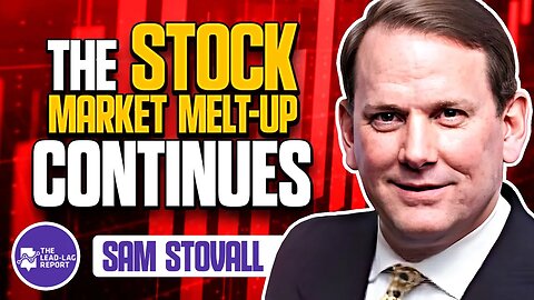Lead-Lag Live: The Stock Market Melt-Up Continues With Sam Stovall
