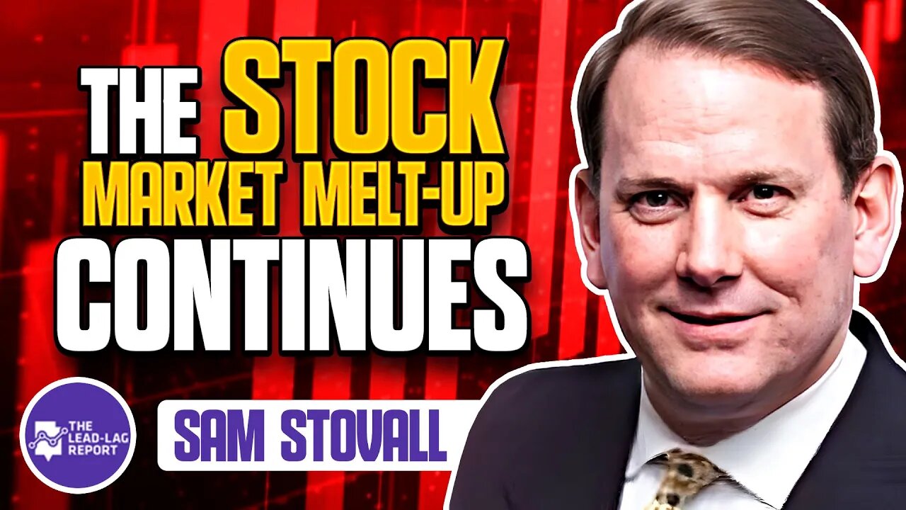 Lead-Lag Live: The Stock Market Melt-Up Continues With Sam Stovall