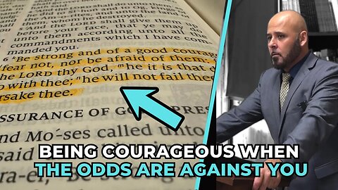 BEING COURAGEOUS WHEN THE ODDS ARE STACKED AGAINST YOU