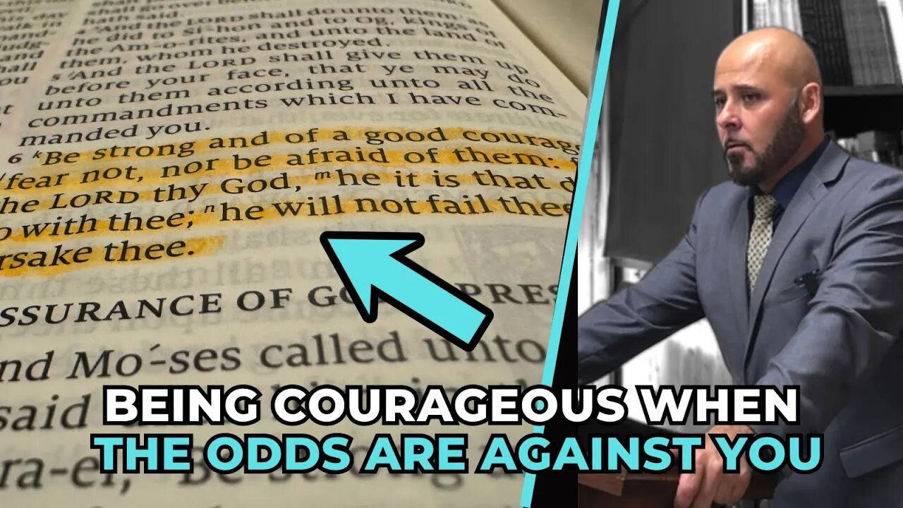 BEING COURAGEOUS WHEN THE ODDS ARE STACKED AGAINST YOU