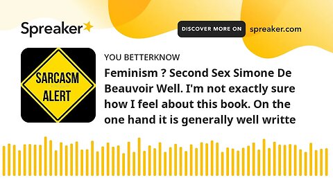 Feminism ? Second Sex Simone De Beauvoir Well. I'm not exactly sure how I feel about this book. On t