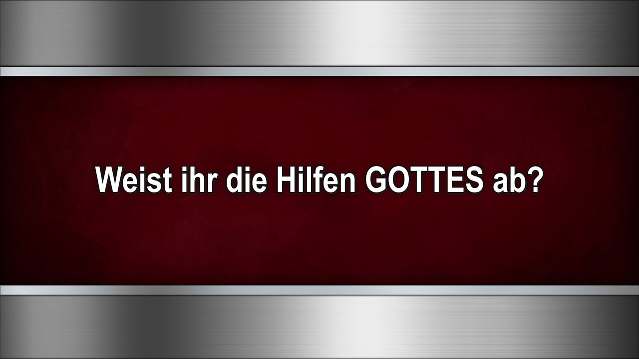 Weist ihr die Hilfen GOTTES ab?