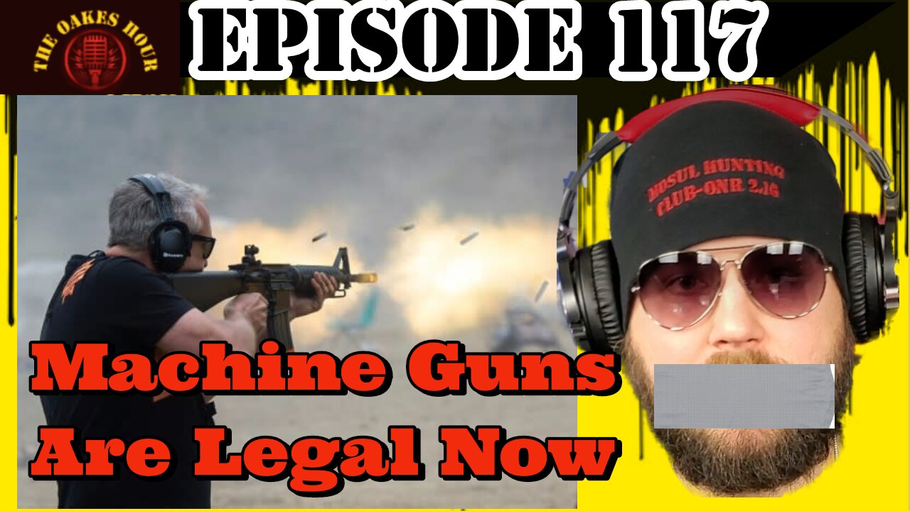 Episode 117: Machine Guns Are Legal Now