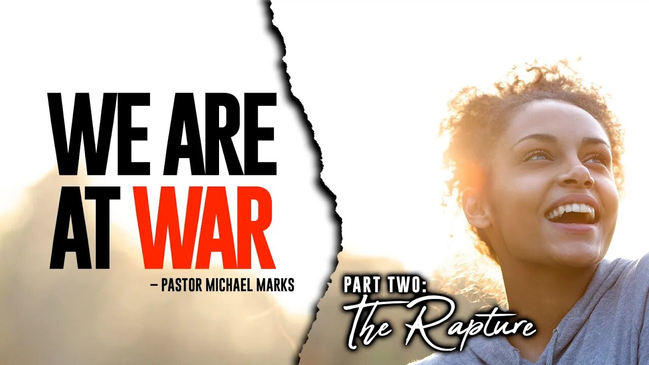 We Are At War Part 2: The Rapture - Pastor Michael Marks