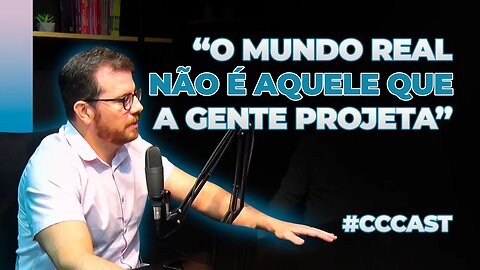 "O mundo real não é aquele que a gente projeta" | Cortes do CC Cast