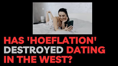 Has 'Hoeflation' Destroyed Dating in the West?