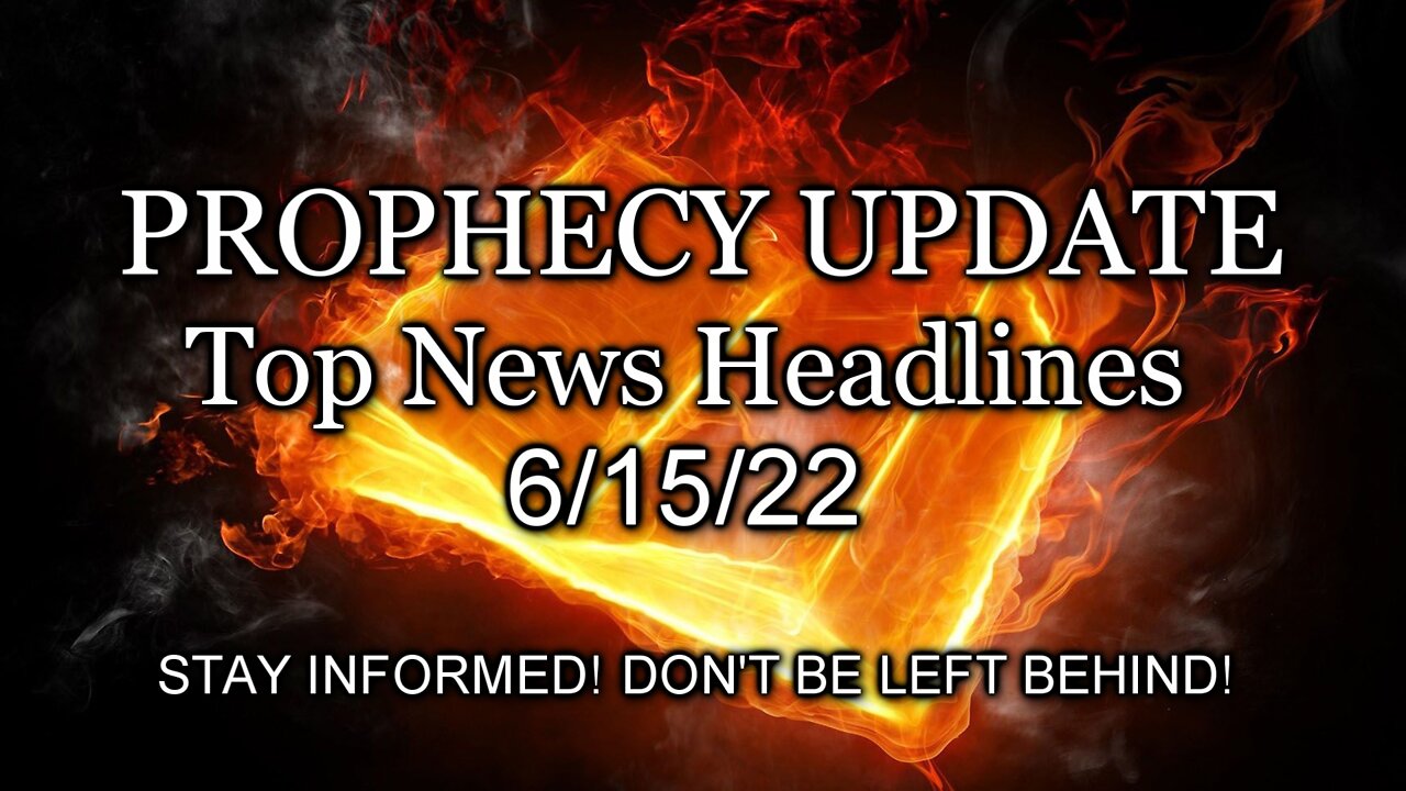 Prophecy Update Top News Headlines - 6/15/22