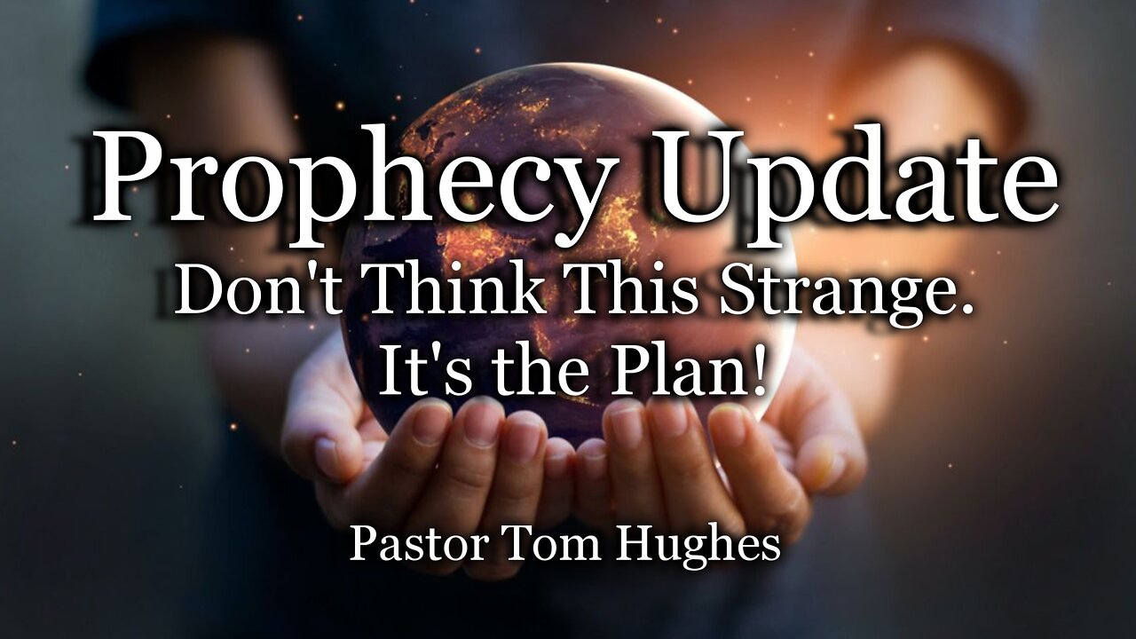 Prophecy Update: Don’t Think This Strange. It’s the PLAN!