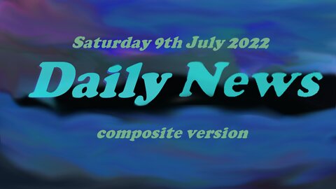 Daily News July 9th 2022 Saturday composite version