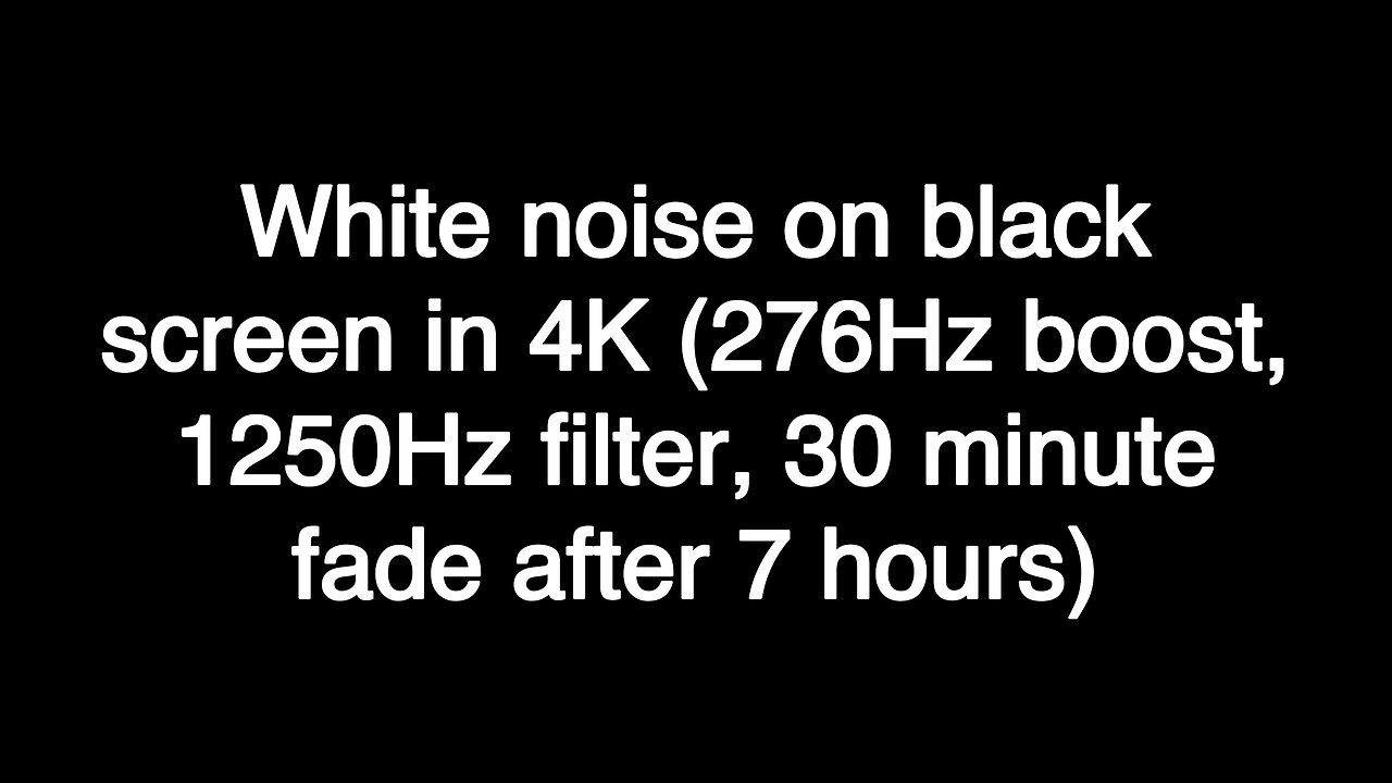 White noise on black screen in 4K (276Hz boost, 1250Hz filter, 30 minute fade after 7 hours)