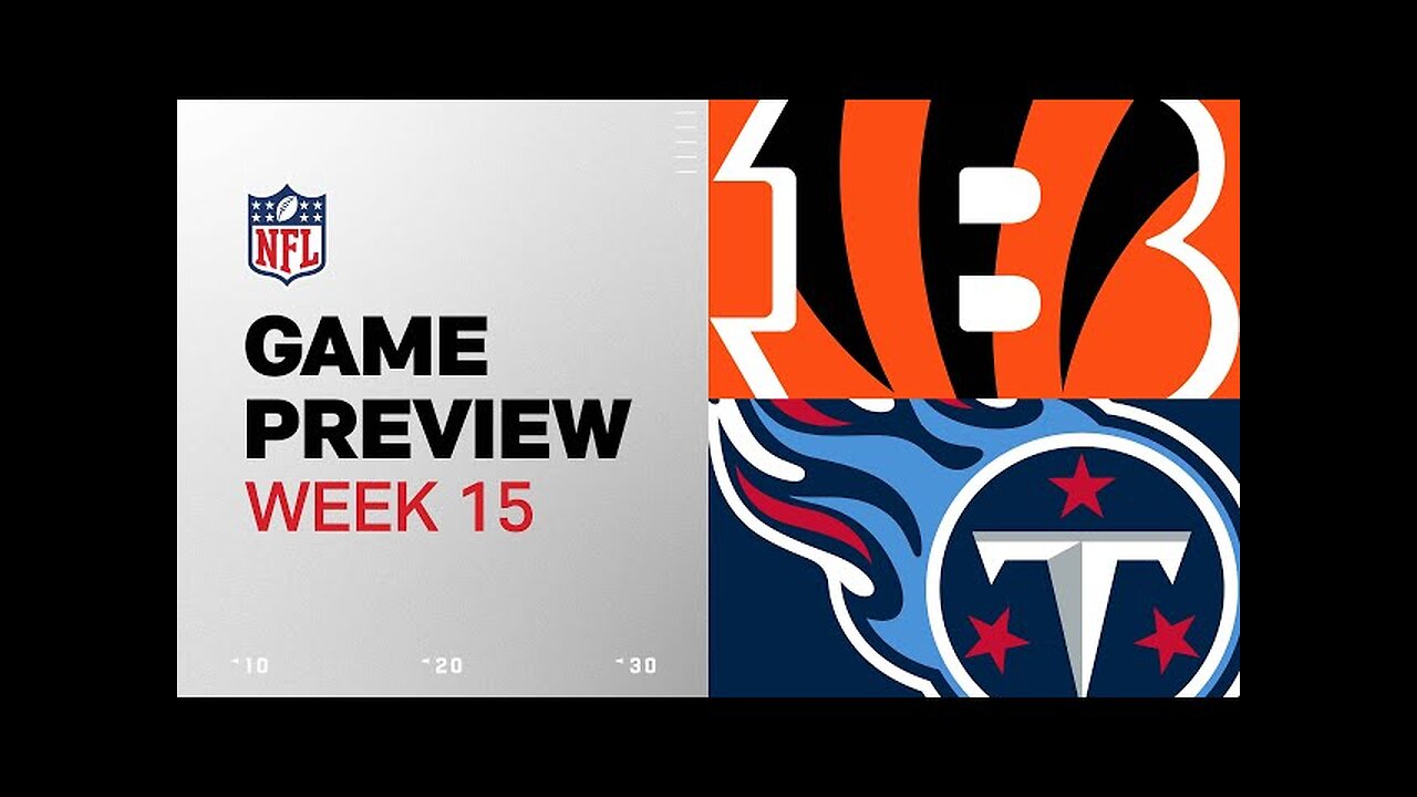 Cincinnati Bengals vs. Tennessee Titans | 2024 Week 15 Game Preview