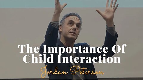 Jordan Peterson, The Importance Of Child Interaction
