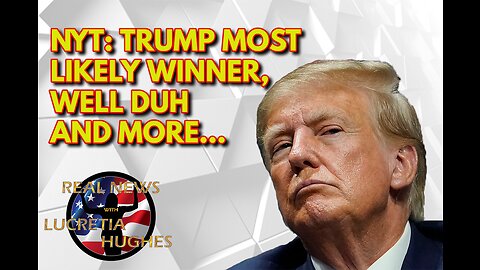 NYT: Predicts Trump And More... Real News with Lucretia Hughes