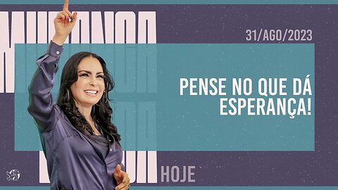 Pense no que dá esperança! || Mudança de Vida Hoje