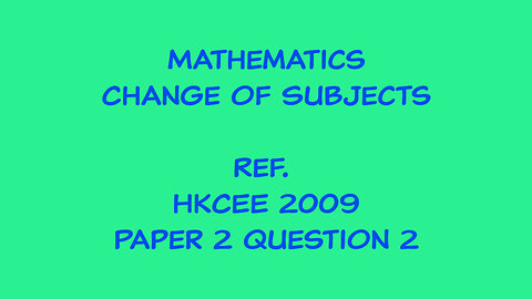 Mathematics - Change of Subject (Ref. HKCEE 2009 Paper 2 Q2)