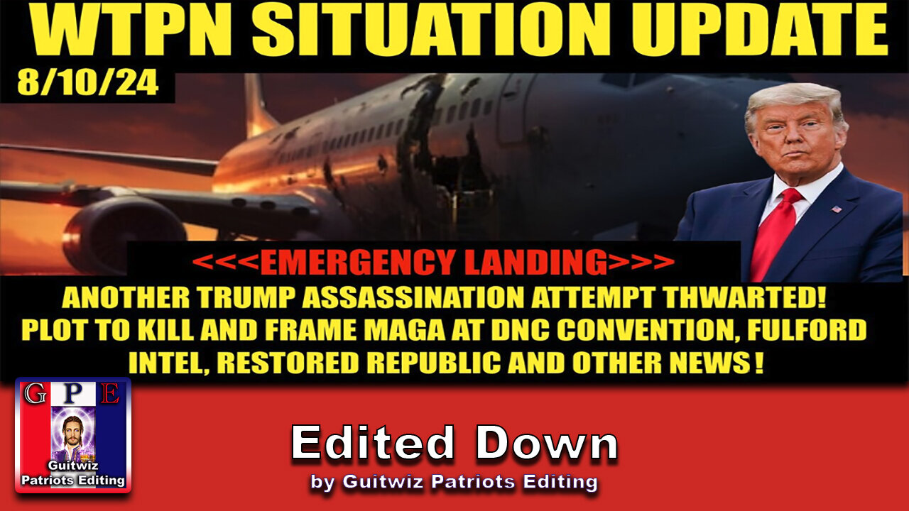 WTPN SITUATION UPDATE 8/10/24-“TRUMP PLANE EMERGENCY LANDING, CABAL PLOT @DNC, FULFORD”-Edited Down