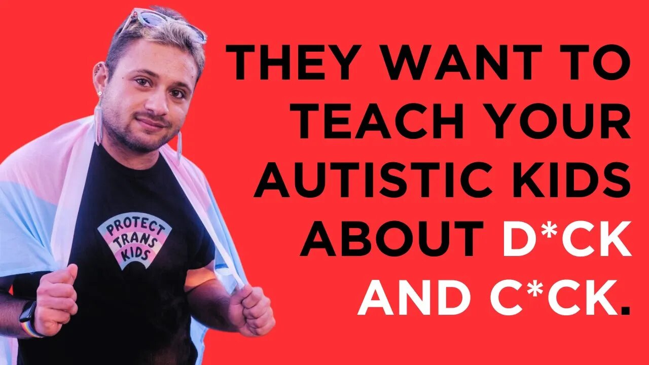 They want to teach your autistic children about DICK AND C*CK