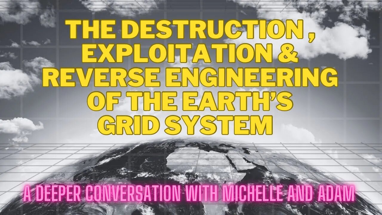 The Destruction, Exploitation & Reverse Engineering Of The Earth’s Grid System