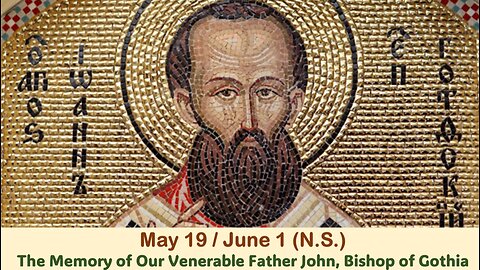 The Lives of Saints: May 19/June 1 (N.S.) The Memory of Our Venerable Father John, Bishop of Gothia