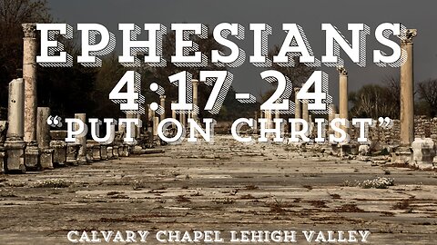 Ephesians 4:17-24 "Put on Christ" 10/13/2024