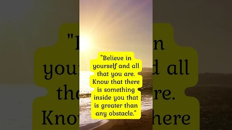 "Believe in yourself and all that you are