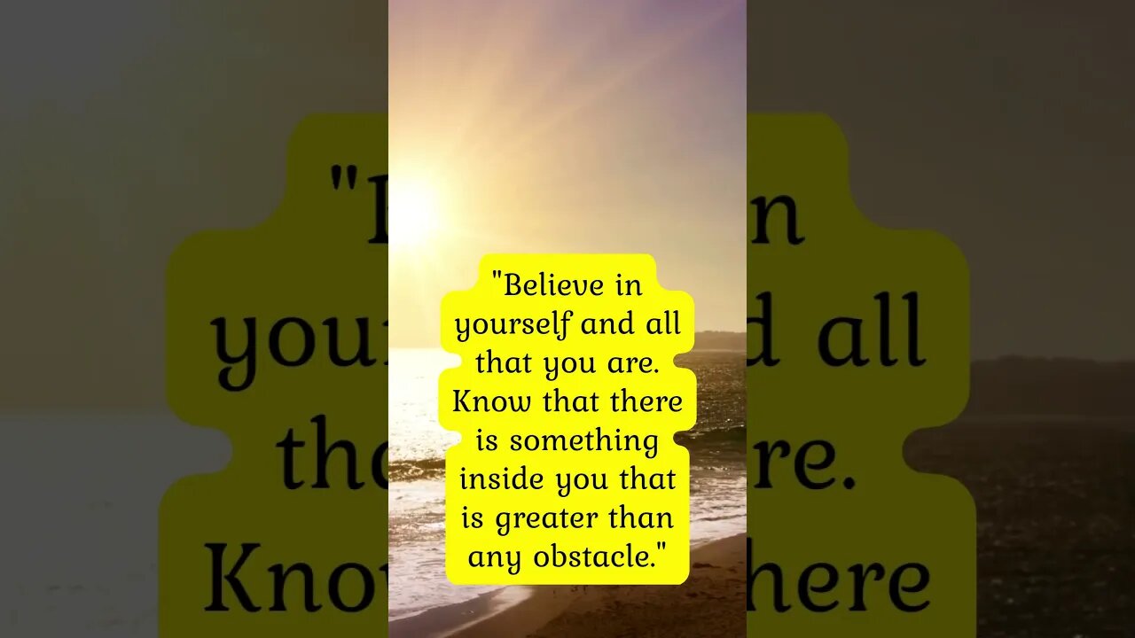 "Believe in yourself and all that you are