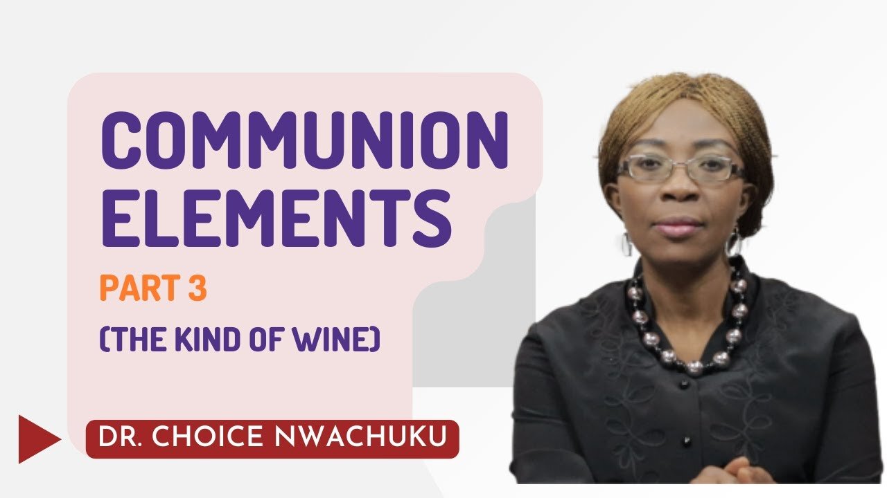 COMMUNION ELEMENTS (PART 3): The Kind Of Wine | DR. CHOICE NWACHUKU