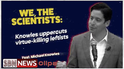 We The Scientists: Knowles Uppercuts Virtue-Killing Leftists - 4817