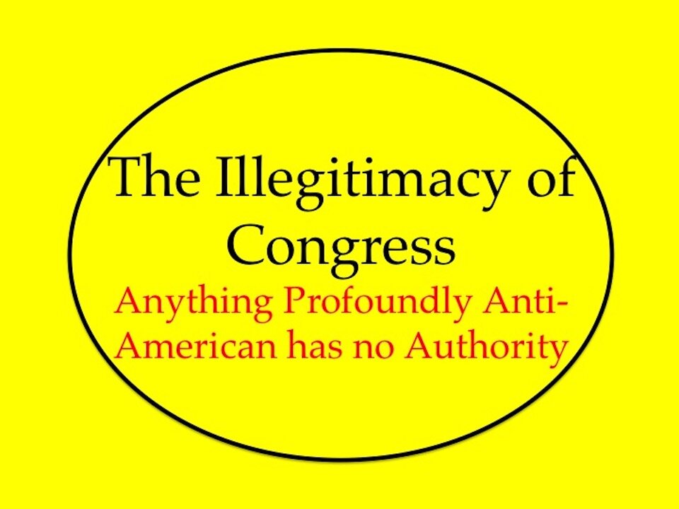 The Illegitimacy of Congress: Anything Anti-American Has No Authority