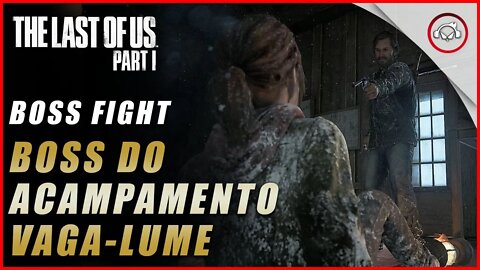 The last of us Parte 1 PS5, Boss Fight, Como derrotar o Boss do acampamento Vaga-Lume | super dica