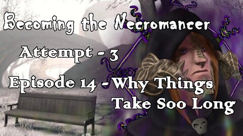 Becoming the Necromancer Episode 14 - Why Things Take Soo Long