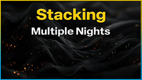 Stacking - Multiple Nights & Different Exposures