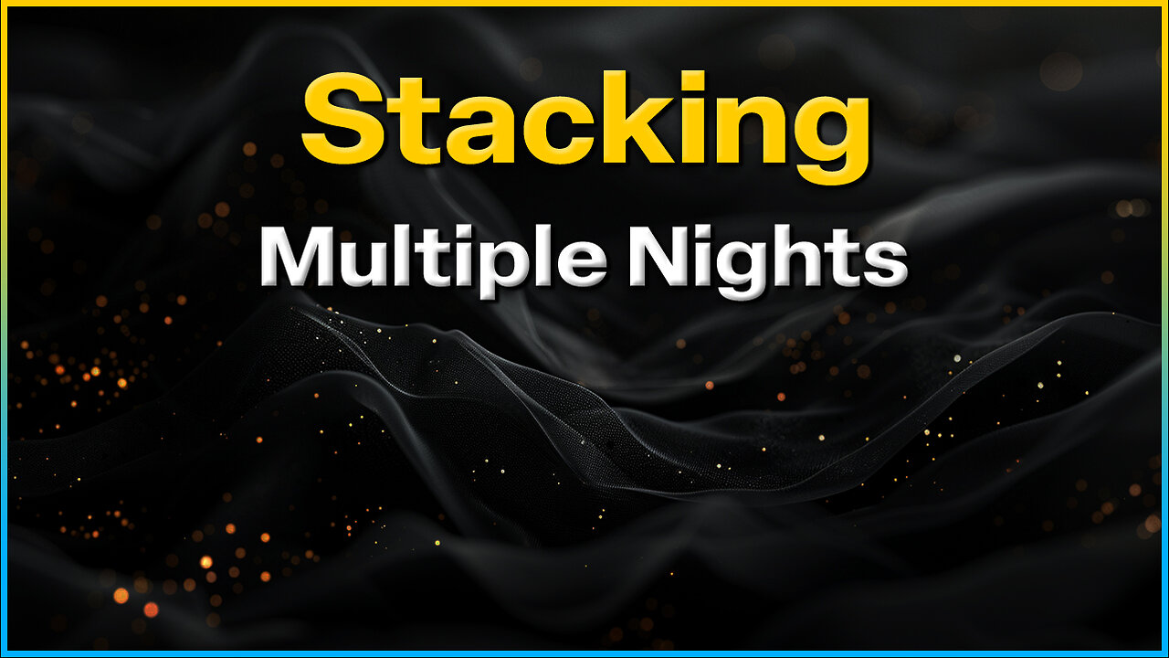 Stacking - Multiple Nights & Different Exposures