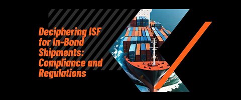 "Navigating Customs Procedures: ISF Filing for In-Bond Shipments Explained"