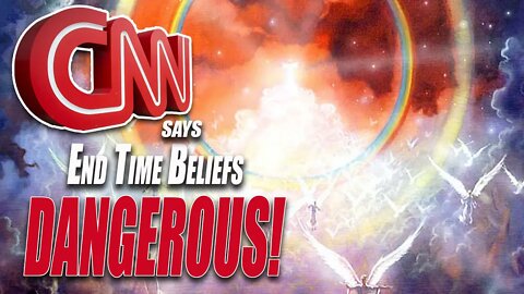 CNN Targets End Time Beliefs as DANGEROUS Enough to Lead to Legal Action